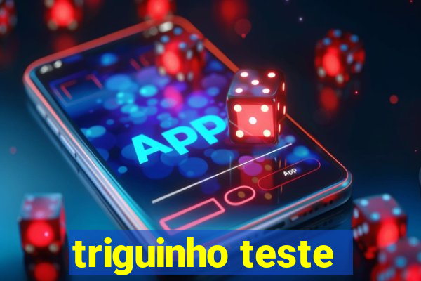 triguinho teste